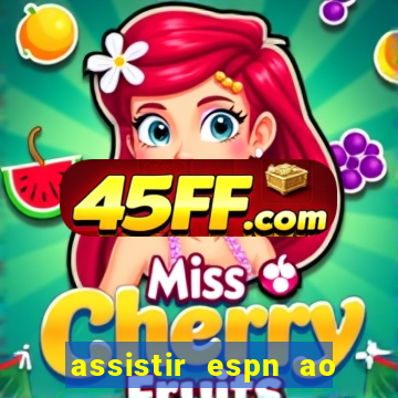 assistir espn ao vivo online gratis
